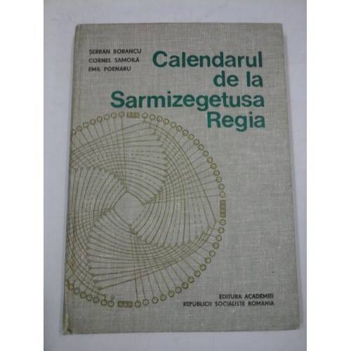 CALENDARUL DE LA SARMIZEGETUSA REGIA - S. BOBANCU C. SAMOILA E. POENARU CALENDARUL DE LA SARMIZEGETUSA REGIA - S. BOBANCU C. SAMOILA E. POENARU